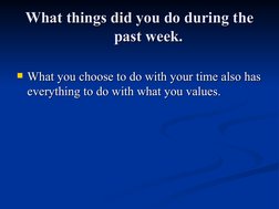 What things did you do during the 
What things did you do during the 
past week.  
past week.  
What you choose to do with y