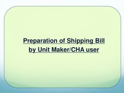 Preparation of Shipping Bill  
by Unit Maker/CHA user 
