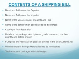 Name and Address of the Exporter 
Name and Address of the Importer 
Name of the Vessel, master or agents and Flag 
Name o