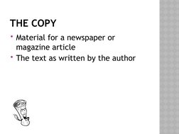 THE COPY
Material for a newspaper or 
magazine article
The text as written by the author
