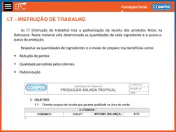 FormaçãoTécnic
a
As I.T (Instrução de trabalho) traz a padronização da receita dos produtos feitos na
Rotisserie. Neste mater