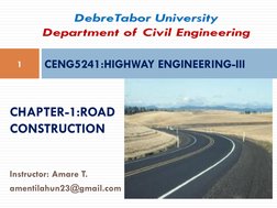CENG5241:HIGHWAY ENGINEERING-III
1
CHAPTER-1:ROAD 
CONSTRUCTION
Instructor: Amare T.
amentilahun23@gmail.com
