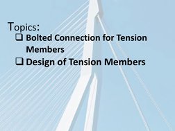 Topics:
Bolted Connection for Tension 
Members
Design of Tension Members

