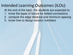 At the end of the topic, the students are expected to:
1. know the types of failure for bolted connections
2. compute the edg