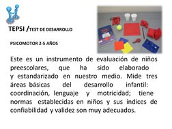 TEPSI /TEST DE DESARROLLO
PSICOMOTOR 2-5 AÑOS
Este  es  un  instrumento  de  evaluación  de  niños 
preescolares,      que