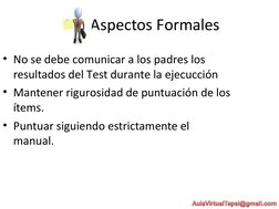 Aspectos Formales
• No se debe comunicar a los padres los 
resultados del Test durante la ejecucción
• Mantener rigurosidad d
