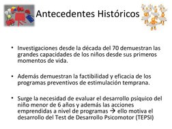 Antecedentes Históricos
• Investigaciones desde la década del 70 demuestran las 
grandes capacidades de los niños desde sus p