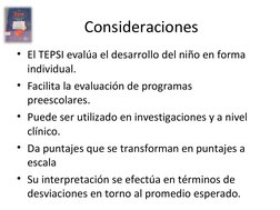 Consideraciones
• El TEPSI evalúa el desarrollo del niño en forma 
individual.
• Facilita la evaluación de programas 
preesco