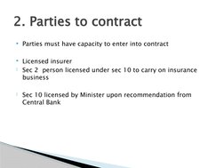 Parties must have capacity to enter into contract
Licensed insurer
Sec 2  person licensed under sec 10 to carry on insuran