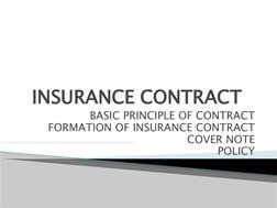 INSURANCE CONTRACT
BASIC PRINCIPLE OF CONTRACT
FORMATION OF INSURANCE CONTRACT
COVER NOTE
POLICY
