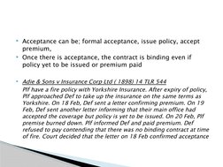 Acceptance can be; formal acceptance, issue policy, accept 
premium, 
Once there is acceptance, the contract is binding eve