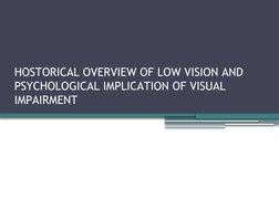 HOSTORICAL OVERVIEW OF LOW VISION AND 
PSYCHOLOGICAL IMPLICATION OF VISUAL 
IMPAIRMENT
