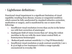 • Lighthouse definition:-
Functional visual impairment is a significant limitation of visual 
capability resulting from disea