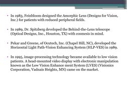 • In 1983, Feinbloom designed the Amorphic Lens (Designs for Vision, 
Inc.) for patients with reduced peripheral fields.
• In