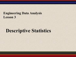 Descriptive Statistics
Engineering Data Analysis
Lesson 3
