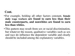 Cont. 
• For example, holding all other factors constant, female
daily wage workers are found to earn less than their
male co