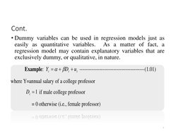 Cont. 
• Dummy variables can be used in regression models just as
easily as quantitative variables.
As a matter of fact, a
re