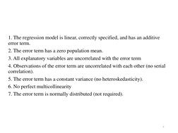 Assumptions of the Classical Linear Regression Model:
1. The regression model is linear, correctly specified, and has an addi