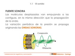 FUENTE SONORA 
Las moléculas desplazadas van empujando a las 
contiguas, en la misma dirección que la propagación 
de la onda