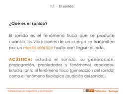 ¿Qué es el sonido? 
 
El sonido es el fenómeno físico que se produce 
cuando las vibraciones de un cuerpo se transmiten 
po