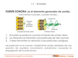 FUENTE SONORA: es el elemento generador de sonido. 
Instrumentos musicales, cuerdas vocales... 
 
 
 
 
 
1. 
El sonido se pr