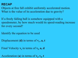 RECAP
Objects at free fall exhibit uniformly accelerated motion. 
What is the value of its acceleration due to gravity?
If a