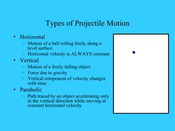 Types of Projectile Motion
• Horizontal
– Motion of a ball rolling freely along a  
level surface
– Horizontal velocity is AL