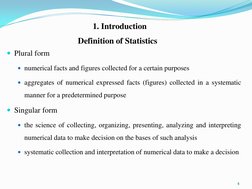 Definition of Statistics
Plural form
numerical facts and figures collected for a certain purposes
aggregates of numerical