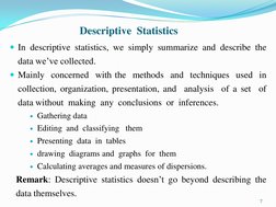Descriptive  Statistics
In descriptive statistics, we simply summarize and describe the
data we‟ve collected.
Mainly concer