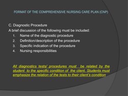 FORMAT OF THE COMPREHENSIVE NURSING CARE PLAN (CNP)
C. Diagnostic Procedure 
A brief discussion of the following must be incl