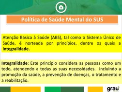 Política de Saúde Mental do SUS 
Atenção Básica à Saúde (ABS), tal como o Sistema Único de
Saúde, é norteada por princípios,
