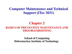 Computer Maintenance and Technical 
Support (ITec 3031)
Chapter 2
BASICS OF PREVENTIVE MAINTENANCE AND 
TROUBLESHOOTING
Schoo