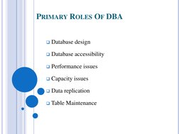 PRIMARY ROLES OF DBA 
Database design
Database accessibility
Performance issues
Capacity issues
Data replication
Table