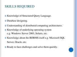 SKILLS REQUIRED
Knowledge of Structured Query Language.
Database designing.
Understanding of distributed computing archite