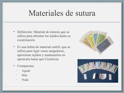 Materiales de sutura
• Definición: Material de síntesis que se 
utiliza para afrontar los tejidos hasta su 
cicatrización. 
•