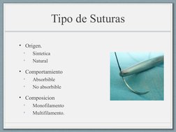 Tipo de Suturas
• Origen.
•
Sintetica
•
Natural
• Comportamiento
•
Absorbible
•
No absorbible
• Composicion
•
Monofilamento
•
