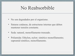 No Reabsorbible
• No son degradados por el organismo.
• Suturas cutáneas, de estructuras internas que deben 
mantener tensión