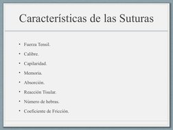 Características de las Suturas
• Fuerza Tensil.
• Calibre.
• Capilaridad.
• Memoria.
• Absorción.
• Reacción Tisular.
• Númer