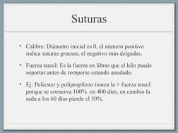 Suturas
• Calibre: Diámetro inicial es 0, el número positivo 
indica suturas gruesas, el negativo más delgadas.
• Fuerza tens