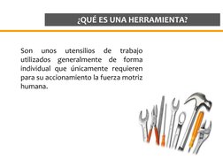 ¿QUÉ ES UNA HERRAMIENTA?
Son
unos
utensilios
de
trabajo
utilizados
generalmente
de
forma
individual que únicamente requieren