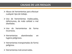 CAUSAS DE LOS RIESGOS
Abuso de herramientas para efectuar
cualquier tipo de trabajo.
Uso de herramientas inadecuadas,
defec