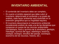 INVENTARIO AMBIENTAL
• El contenido del inventario debe ser completo,.
• En cuanto al ámbito espacial que debe cubrir el 
inv