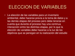 ELECCION DE VARIABLES
• La elección de las variables para un inventario 
ambiental, debe hacerse previa a la toma de datos y