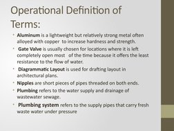 Operational Definition of 
Terms: 
• Aluminum is a lightweight but relatively strong metal often 
alloyed with copper  to inc