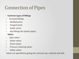 Connection of Pipes
• Common types of fittings 
1.
Screwed fittings 
2.
 Welded joints 
3.
 Flanged joints 
4.
 Solder joints