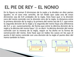 EL PIE DE REY – EL NONIO
En la figura se toman 9 divisiones de la regla y la dividen en diez partes 
iguales; es el caso más