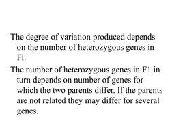 The degree of variation produced depends 
on the number of heterozygous genes in 
Fl.
The number of heterozygous genes in F1