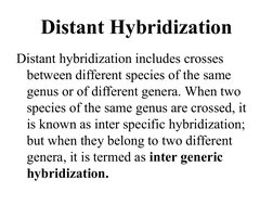 Distant Hybridization
Distant hybridization includes crosses 
between different species of the same 
genus or of different ge
