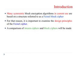 Many symmetric block encryption algorithms in current use are 
based on a structure referred to as a Feistel block cipher
For