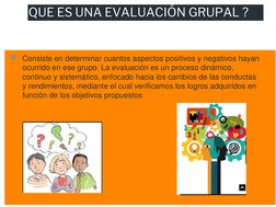 QUE ES UNA EVALUACIÓN GRUPAL ? 
◼ Consiste en determinar cuantos aspectos positivos y negativos hayan 
ocurrido en ese grupo.